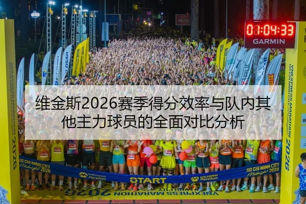 维金斯2026赛季得分效率与队内其他主力球员的全面对比分析