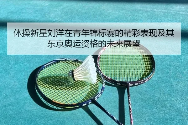 体操新星刘洋在青年锦标赛的精彩表现及其东京奥运资格的未来展望