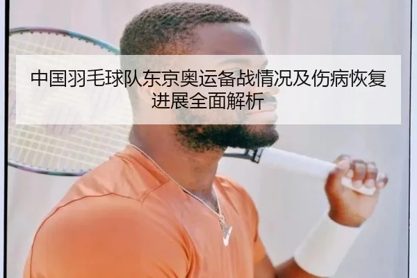 中国羽毛球队东京奥运备战情况及伤病恢复进展全面解析